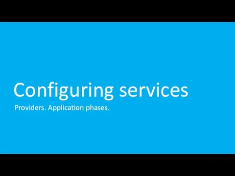 Configuring services Providers. Application phases.