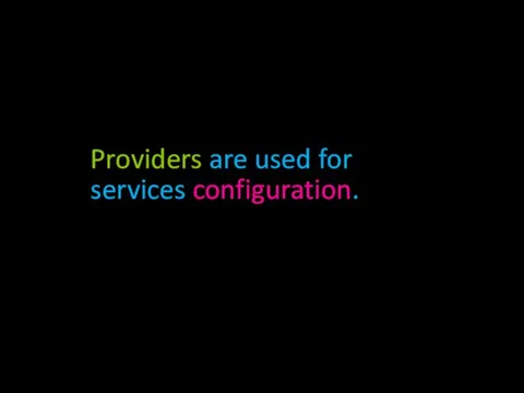 Providers are used for services configuration.