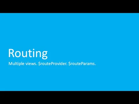 Routing Multiple views. $routeProvider. $routeParams.