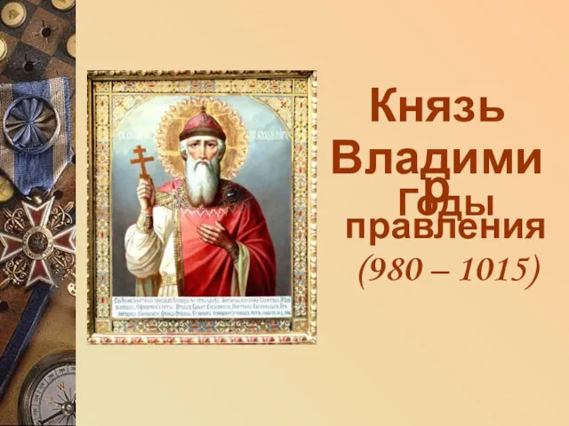 Князь Владимир Годы правления (980 – 1015)