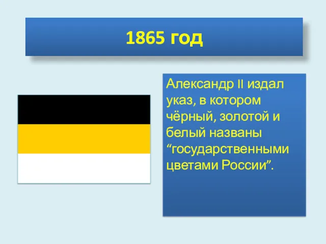1865 год Александр II издал указ, в котором чёрный, золотой и белый названы “государственными цветами России”.