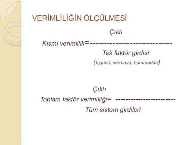 VERİMLİLİĞİN ÖLÇÜLMESİ Çıktı Kısmi verimlilik=----------------------------- Tek faktör girdisi (İşgücü, sermaye,