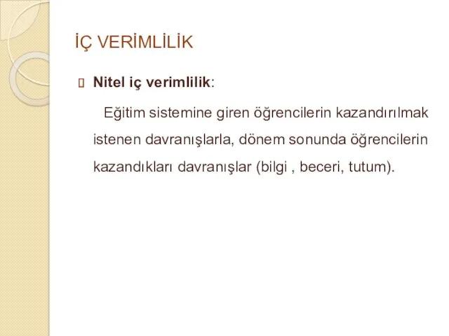 İÇ VERİMLİLİK Nitel iç verimlilik: Eğitim sistemine giren öğrencilerin kazandırılmak