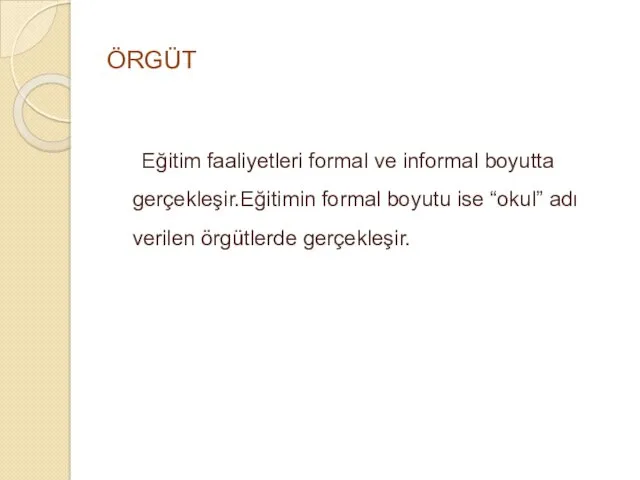 ÖRGÜT Eğitim faaliyetleri formal ve informal boyutta gerçekleşir.Eğitimin formal boyutu ise “okul” adı verilen örgütlerde gerçekleşir.