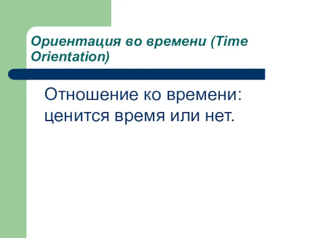 Ориентация во времени (Time Orientation) Отношение ко времени: ценится время или нет.