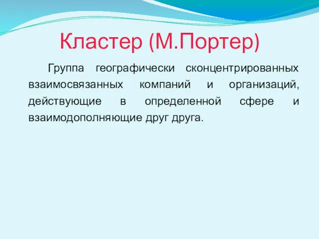 Кластер (М.Портер) Группа географически сконцентрированных взаимосвязанных компаний и организаций, действующие