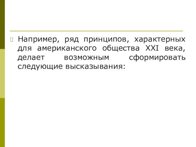 Например, ряд принципов, характерных для американского общества XXI века, делает возможным сформировать следующие высказывания: