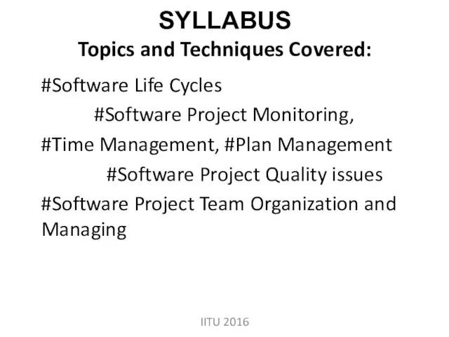 SYLLABUS Topics and Techniques Covered: #Software Life Cycles #Software Project