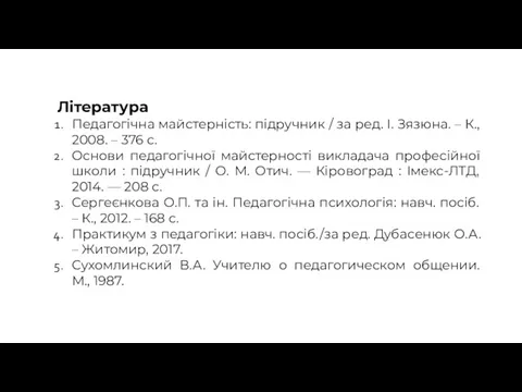 Література Педагогічна майстерність: підручник / за ред. І. Зязюна. – К., 2008. –