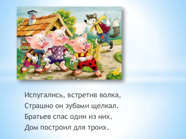 Испугались, встретив волка, Страшно он зубами щелкал. Братьев спас один из них. Дом построил для троих.