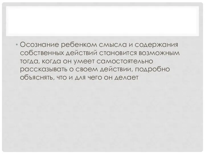 Осознание ребенком смысла и содержания собственных действий становится возможным тогда,