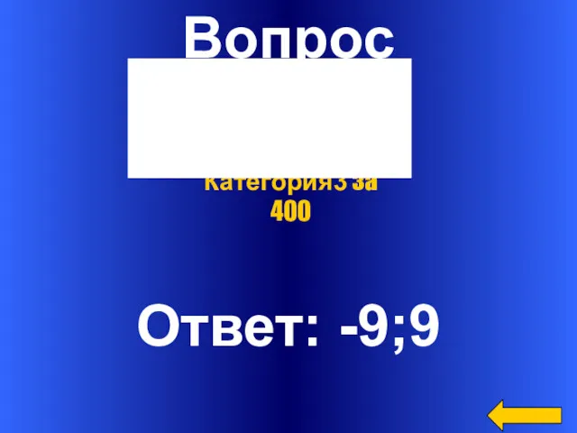 Вопрос Ответ: -9;9 Категория3 за 400