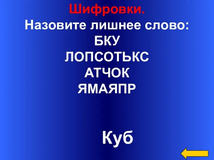 Шифровки. Назовите лишнее слово: БКУ ЛОПСОТЬКС АТЧОК ЯМАЯПР Куб