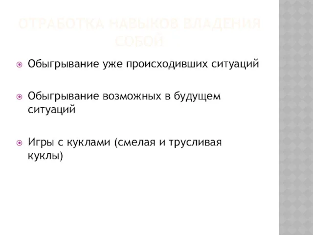 ОТРАБОТКА НАВЫКОВ ВЛАДЕНИЯ СОБОЙ Обыгрывание уже происходивших ситуаций Обыгрывание возможных