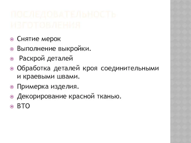 ПОСЛЕДОВАТЕЛЬНОСТЬ ИЗГОТОВЛЕНИЯ Снятие мерок Выполнение выкройки. Раскрой деталей Обработка деталей