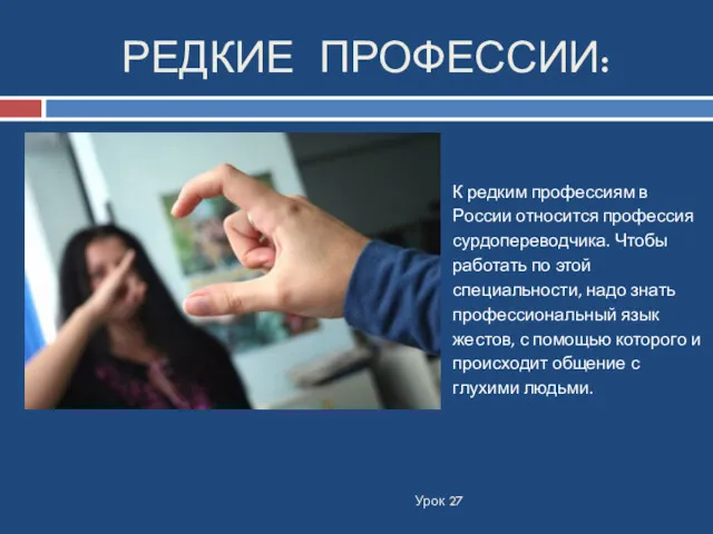 РЕДКИЕ ПРОФЕССИИ: Урок 27 К редким профессиям в России относится профессия сурдопереводчика. Чтобы