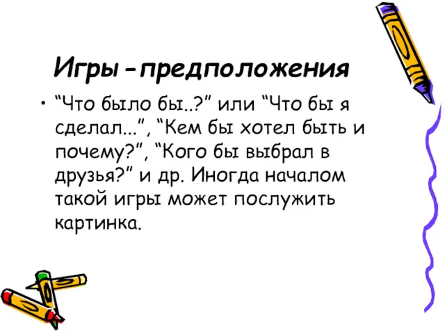 Игры-предположения “Что было бы..?” или “Что бы я сделал...”, “Кем