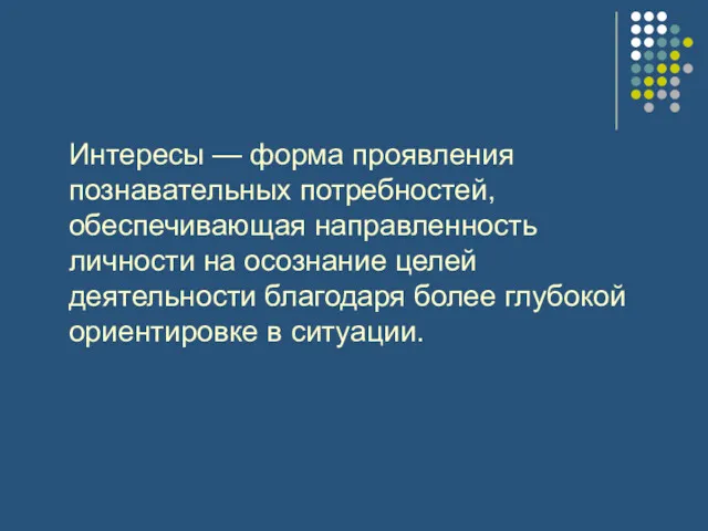 Интересы — форма проявления познавательных потребностей, обеспечивающая направленность личности на