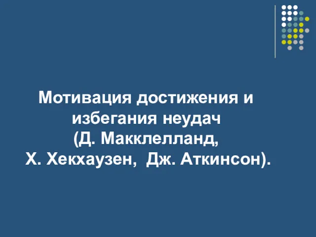 Мотивация достижения и избегания неудач (Д. Макклелланд, Х. Хекхаузен, Дж. Аткинсон).