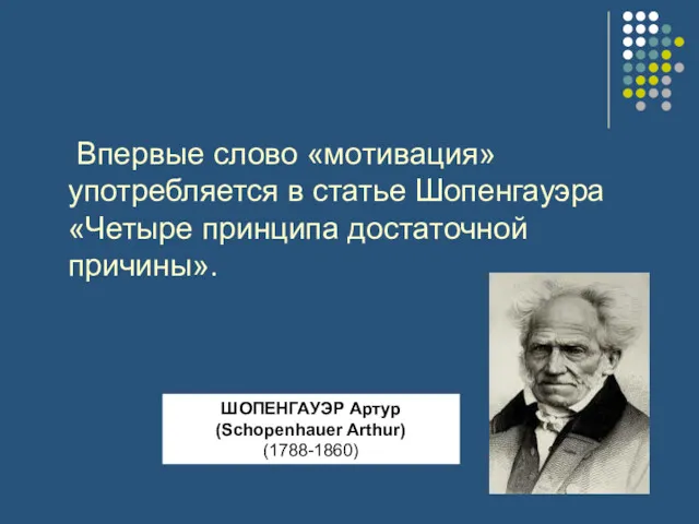 Впервые слово «мотивация» употребляется в статье Шопенгауэра «Четыре принципа достаточной причины». ШОПЕНГАУЭР Артур (Schopenhauer Arthur) (1788-1860)