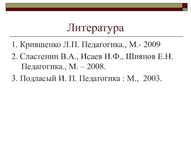 Литература 1. Крившенко Л.П. Педагогика., М.- 2009 2. Сластенин В.А.,