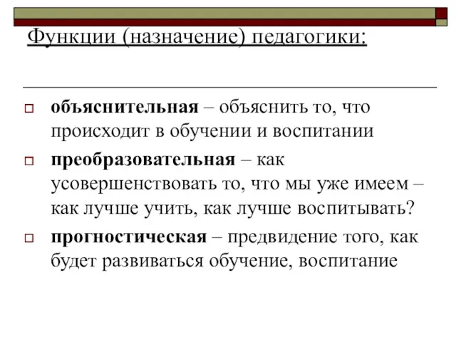 Функции (назначение) педагогики: объяснительная – объяснить то, что происходит в