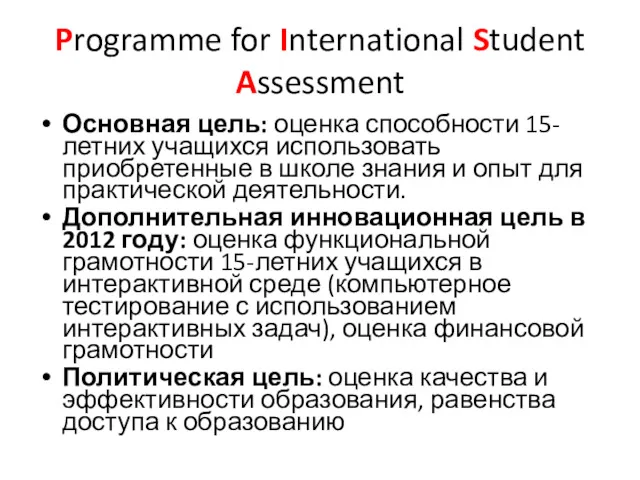 Programme for International Student Assessment Основная цель: оценка способности 15-летних учащихся использовать приобретенные