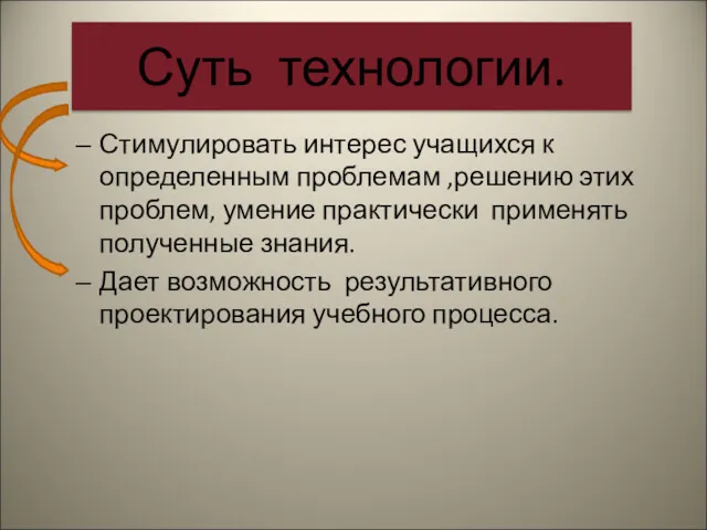 Суть технологии. Стимулировать интерес учащихся к определенным проблемам ,решению этих