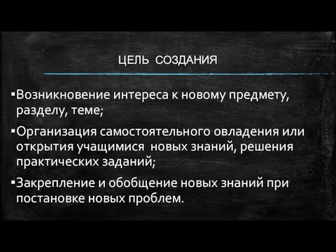 ЦЕЛЬ СОЗДАНИЯ Возникновение интереса к новому предмету, разделу, теме; Организация самостоятельного овладения или