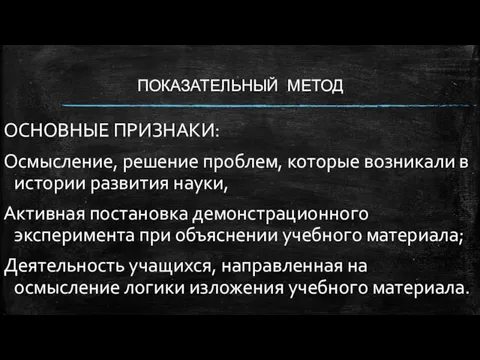 ПОКАЗАТЕЛЬНЫЙ МЕТОД ОСНОВНЫЕ ПРИЗНАКИ: Осмысление, решение проблем, которые возникали в истории развития науки,