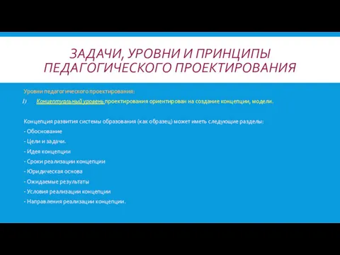 ЗАДАЧИ, УРОВНИ И ПРИНЦИПЫ ПЕДАГОГИЧЕСКОГО ПРОЕКТИРОВАНИЯ Уровни педагогического проектирования: Концептуальный