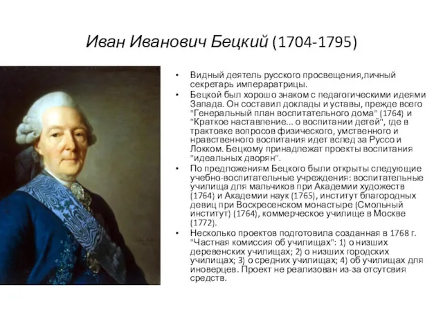 Иван Иванович Бецкий (1704-1795) Видный деятель русского просвещения,личный секретарь импераратрицы. Бецкой был хорошо
