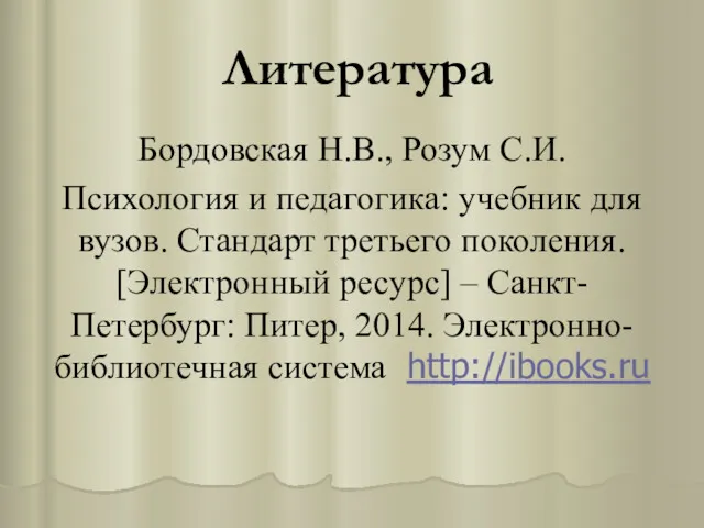 Литература Бордовская Н.В., Розум С.И. Психология и педагогика: учебник для