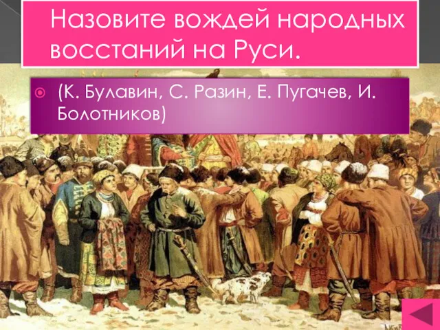 Назовите вождей народных восстаний на Руси. (К. Булавин, С. Разин, Е. Пугачев, И. Болотников)