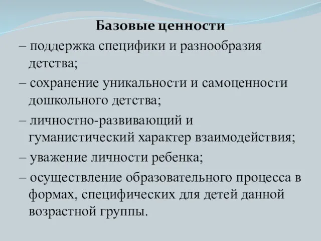 Базовые ценности – поддержка специфики и разнообразия детства; – сохранение