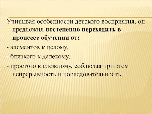 Учитывая особенности детского восприятия, он предложил постепенно переходить в процессе