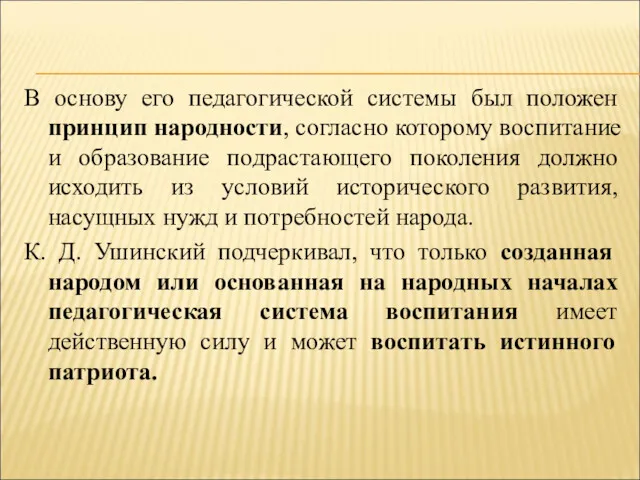 В основу его педагогической системы был положен принцип народности, согласно которому воспитание и