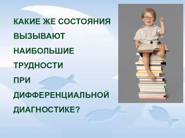 КАКИЕ ЖЕ СОСТОЯНИЯ ВЫЗЫВАЮТ НАИБОЛЬШИЕ ТРУДНОСТИ ПРИ ДИФФЕРЕНЦИАЛЬНОЙ ДИАГНОСТИКЕ?