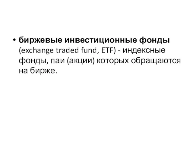 биржевые инвестиционные фонды (exchange traded fund, ETF) - индексные фонды, паи (акции) которых обращаются на бирже.