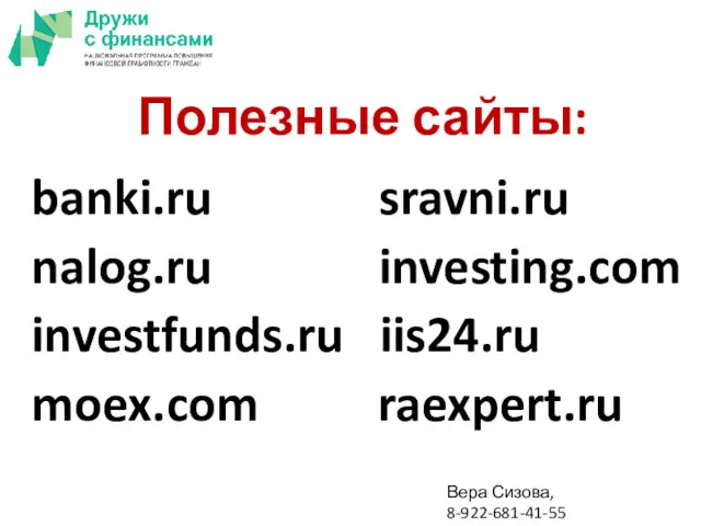 Полезные сайты: banki.ru sravni.ru nalog.ru investing.com investfunds.ru iis24.ru moex.com raexpert.ru Вера Сизова, 8-922-681-41-55