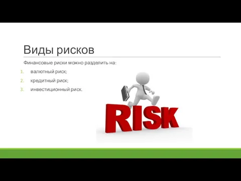 Виды рисков Финансовые риски можно разделить на: валютный риск; кредитный риск; инвестиционный риск.