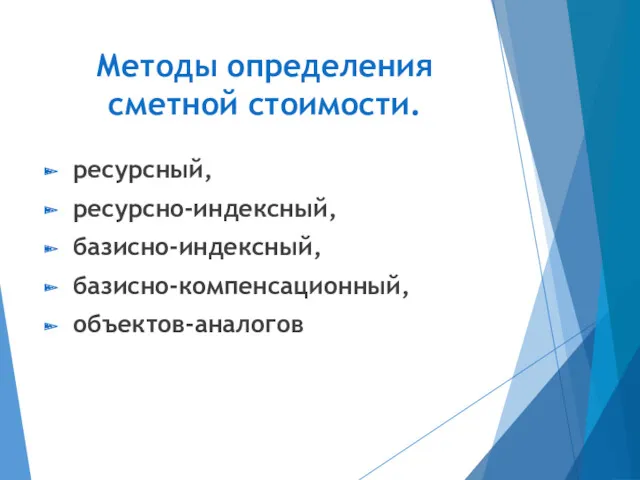 Методы определения сметной стоимости. ресурсный, ресурсно-индексный, базисно-индексный, базисно-компенсационный, объектов-аналогов