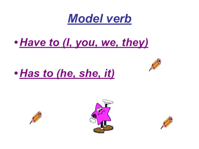 Model verb Have to (I, you, we, they) Has to (he, she, it)