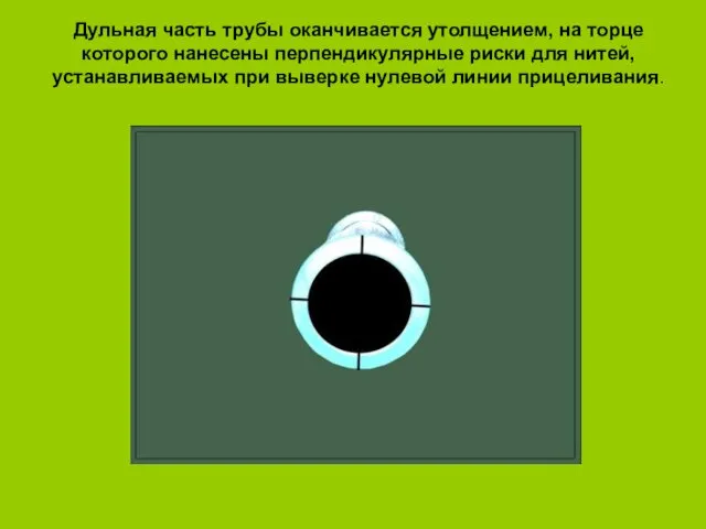 Дульная часть трубы оканчивается утолщением, на торце которого нанесены перпендикулярные