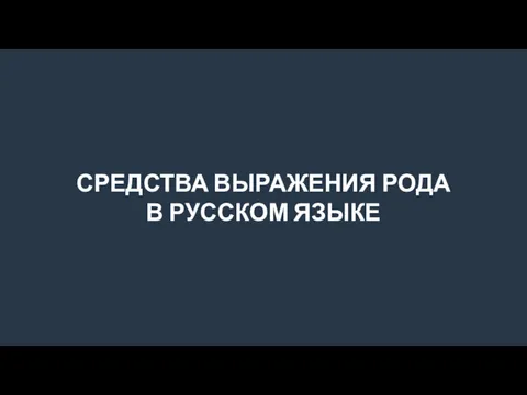 СРЕДСТВА ВЫРАЖЕНИЯ РОДА В РУССКОМ ЯЗЫКЕ