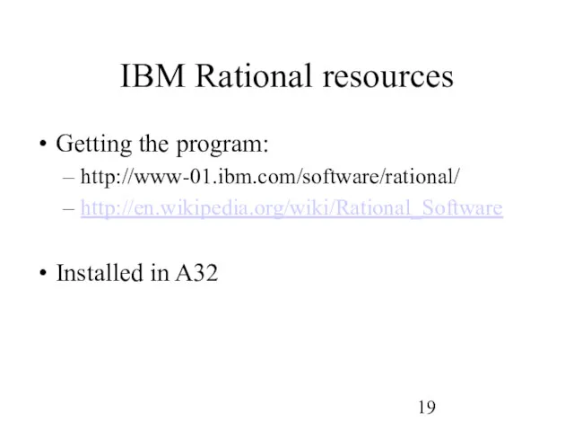 IBM Rational resources Getting the program: http://www-01.ibm.com/software/rational/ http://en.wikipedia.org/wiki/Rational_Software Installed in A32