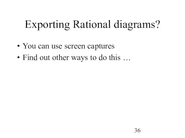 Exporting Rational diagrams? You can use screen captures Find out other ways to do this …
