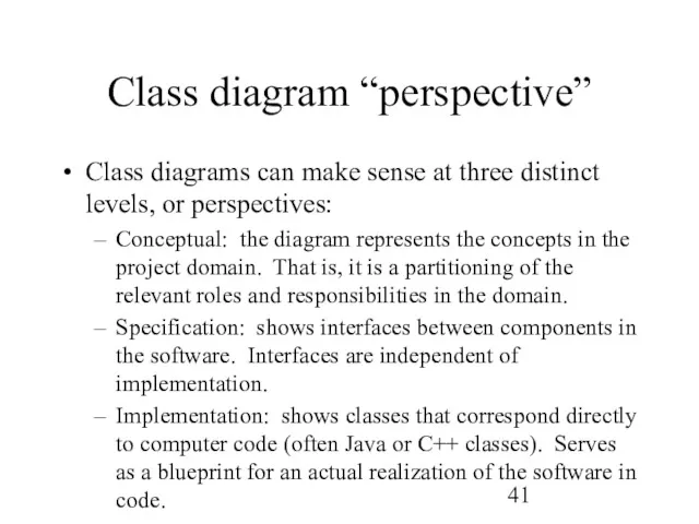 Class diagram “perspective” Class diagrams can make sense at three