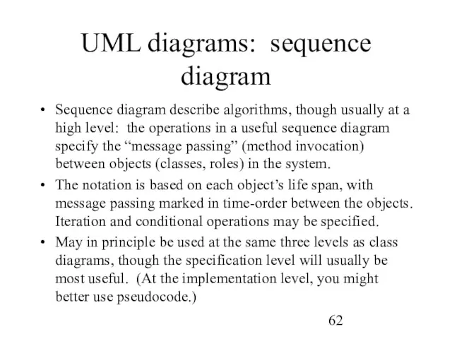 UML diagrams: sequence diagram Sequence diagram describe algorithms, though usually