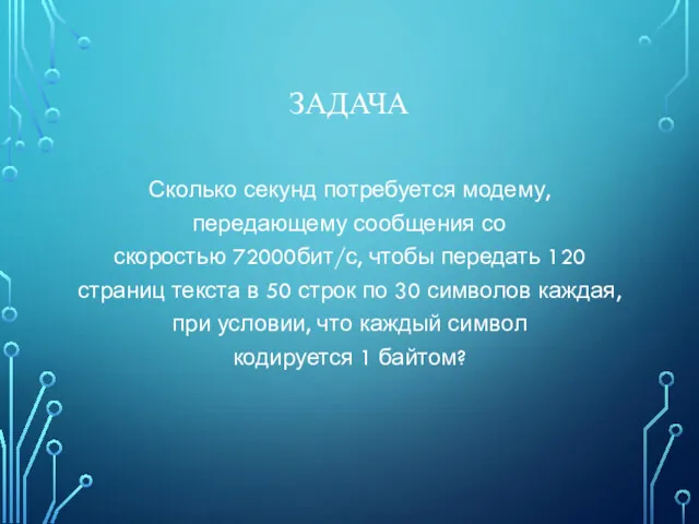 ЗАДАЧА Сколько секунд потребуется модему, передающему сообщения со скоростью 72000бит/с,